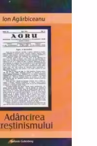 Adancirea crestinismului. Conferinte populare publicate in revista "AGRU. Organul Asociatiei Generale a Romanilor Uniti" (1934-1940)