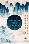 Искусство игры с миром. Шедевры китайской мудрости
