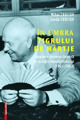 In umbra tigrului de hartie. Ruptura sovieto-chineza in ecuatia bipolarismului (1961–1963)