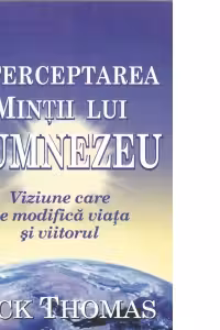 Interceptarea mintii lui Dumnezeu. Viziune care ne modifica viata si viitorul