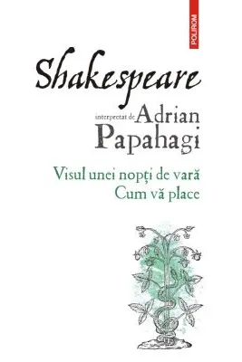Shakespeare interpretat de Adrian Papahagi. Visul unei nopti de vara. Cum va place (editia 2021)