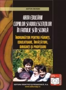 Arta educarii copiilor si adolescentilor in familie si in scoala - Moisin Anton