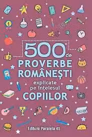500 de proverbe romanesti explicate pe intelesul copiilor