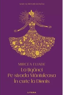 MARI SCRIITORI ROMANI. LA TIGANCI. PE STRADA MANTULEASA. IN CURTE LA DIONIS.