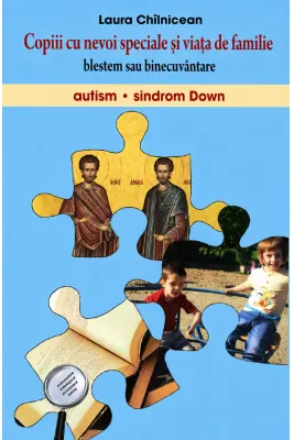 Copiii cu nevoi speciale si viata de familie. Blestem sau binecuvantare. Autism. Sindrom Down