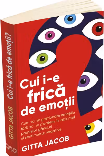 Cui i-e frica de emotii? Cum sa ne gestionam emotiile fara sa ne pierdem in labirintul propriilor ganduri si sentimente negative