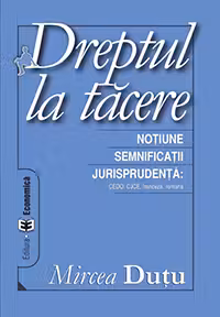Dreptul la tacere. Notiune. Semnificatii. Jurisprudenta CEDO, CJCE