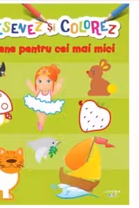 DESENEZ SI COLOREZ. DESENE PENTRU CEI MAI MICI