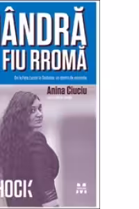 Mândră să fiu rromă. De la Faţa Luncii la Sorbona: un destin de excepţie