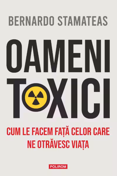 Oameni toxici. Cum le facem fata celor care ne otravesc viata
