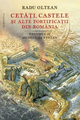 Cetati, castele si alte fortificatii din Romania. Volumul 2 - secolul al XVI-lea