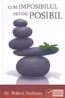 DR. ROBERT ANTHONY / CUM IMPOSIBILUL DEVINE POSIBIL# 9786069272411