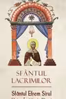 Sfântul Lacrimilor. Sfântul Efrem Sirul. Viața, Învățături, Minuni
