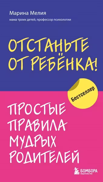 Отстаньте от ребёнка! Простые правила мудрых родителей