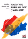 România între lucrul bine făcut și Marea Unire