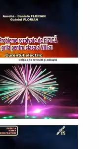 101 Probleme rezolvate de fizica tip grila pentru clasa a VIII-a. Curentul electric. Editia a II-a revizuita si adaugita