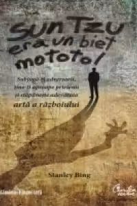 Sun Tzu era un biet mototol. Subjuga-ti adversarii, tine-ti aproape prietenii si stapaneste adevarata arta a razboiului