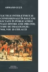 Conflicte interetnice si interconfesionale in Balcani reflectate in publicatiile regionale dintre anii 1900-1920. Noi, voi si ceilalti