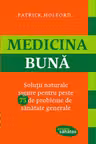 Medicina buna. Solutii naturale sigure pentru peste 75 de probleme de sanatate generale