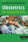Obstetrics for Anaesthetists - Alexander Heazell, John Clift