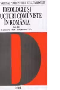 Ideologie si structuri comuniste in Romania : Volumul III (1 ianuarie 1920 - 3 februarie 1921)