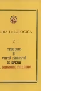 Studia Theologica 2 - Teologie si viata isihasta in opera Sf. Grigorie Palama