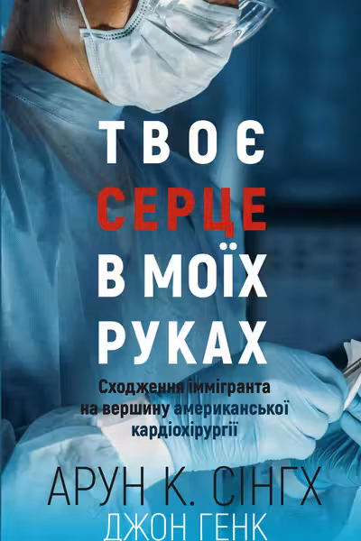 Твоє серце в моїх руках. Сходження іммігранта на вершину американської кардіохірургії