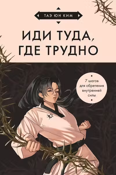 Иди туда где трудно. 7 шагов для обретения внутренней силы