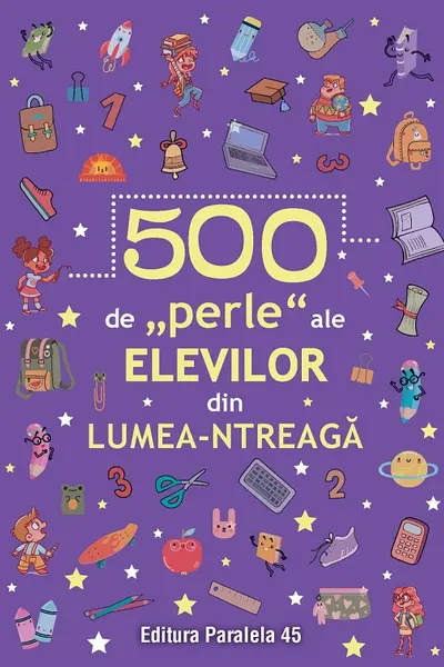 500 de „perle” ale elevilor din lumea-ntreaga