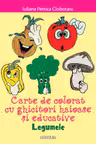 Legumele. Carte de colorat cu ghicitori haioase si educative