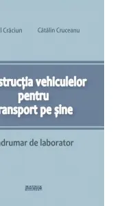 Constructia vehiculelor pentru transport pe sine. Indrumar de laborator