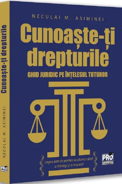 Cunoaste-ti drepturile. Ghid juridic pe intelesul tuturor