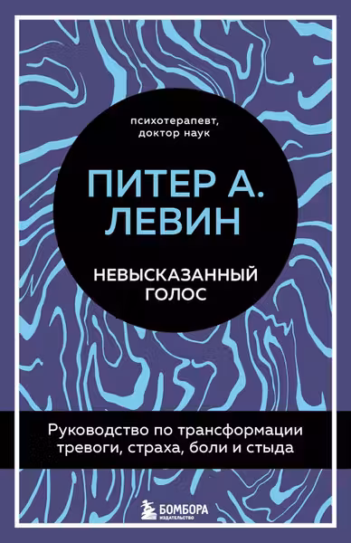 Невысказанный голос. Руководство по трансформации тревоги страха боли и стыда