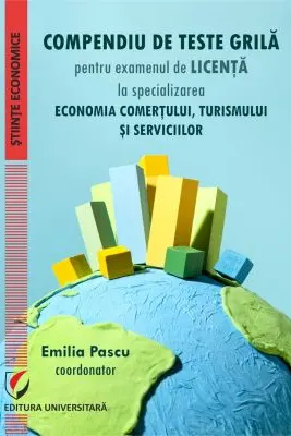 Compendiu de teste grila pentru examenul de licenta la specializarea Economia comertului, turismului si serviciilor