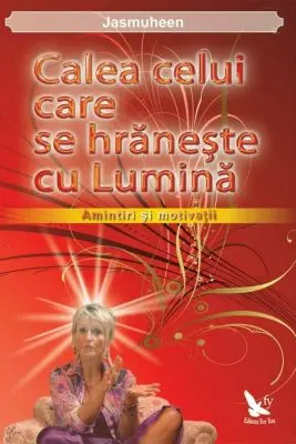 Calea celui care se hraneste cu lumina. Amintiri si motivatii