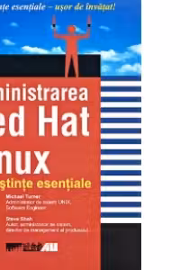 ADMINISTRAREA RED HAT LINUX. CUNOSTINTE ESENTIALE