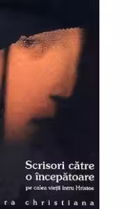 Scrisori catre o incepatoare pe calea vietii intru Hristos (editia a III-a)