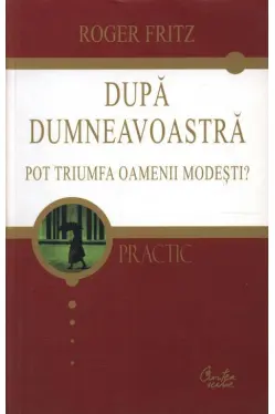 Dupa dumneavoastra pot triumfa oamenii modesti?
