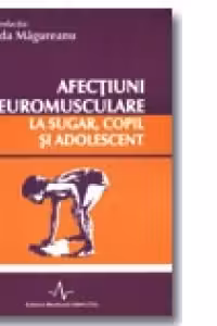 AFECTIUNI NEUROMUSCULARE LA SUGAR, COPIL SI ADOLESCENT-vol I + vol II