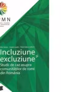 Incluziune si excluziune Studii de caz asupra comunitatilor de romi din romania