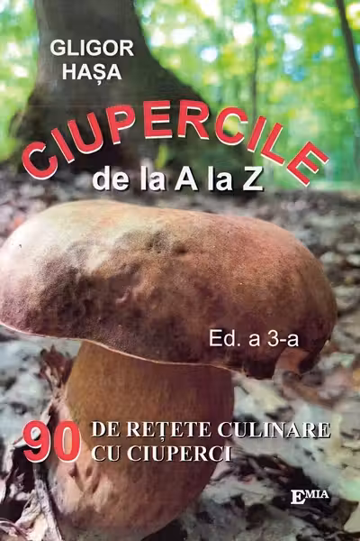 Ciupercile de la A la Z. 90 de retete culinare cu ciuperci