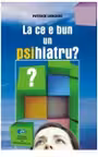 La ce e bun un PSIhiatru?