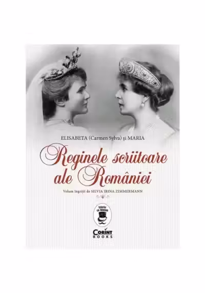 Reginele scriitoare ale României: Elisabeta (Carmen Sylva) și Maria