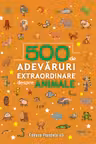 500 de Adevaruri extraordinare despre animale