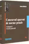 Concursul aparent de norme penale. Volumul 1. Teoria generala