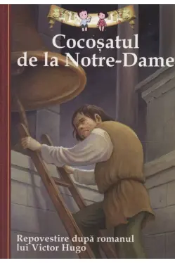 Cocosatul de la Notre-Dame. Repovestire dupa romanul lui Victor Hugo