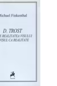 D. Trost : Intre realitatea visului si visul ca realitate