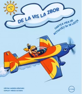 De la vis la zbor. Cartea mea de activitati in 10 lectii (6-12 ani). Partea 1
