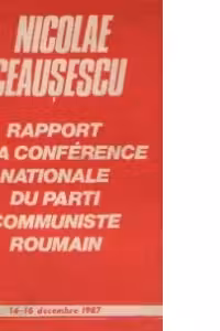Rapport a la Conference Nationale du Parti Communiste Roumain, 14-16 decembre 1987