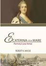 Ecaterina cea Mare. Portretul unei femei